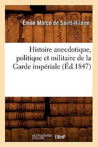 Histoire Anecdotique, Politique Et Militaire de la Garde Impériale (Éd.1847)