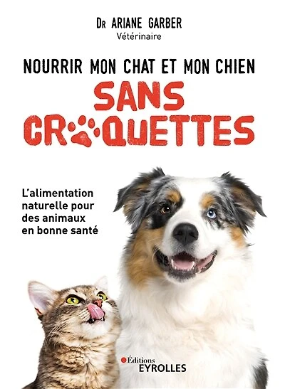 Nourrir mon chat et mon chien sans croquettes: l'alimentation naturelle pour des animaux en bonne santé