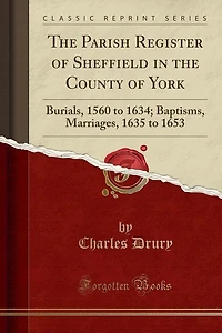 the Parish Register of Sheffield County York: Burials, 1560 to 1634; Baptisms, Marriages, 1635 1653 (Classic Reprint)