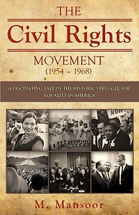 The Civil Rights Movement (1954 - 1968): A fascinating tale of historic struggle for equality in America