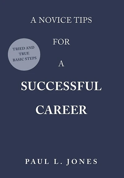 A Novice Tips for a Successful Career: Tried and True Basic Steps