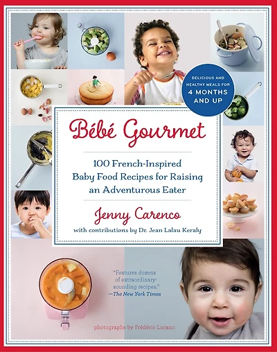 B�b� Gourmet: 100 French-Inspired Baby Food Recipes For Raising an Adventurous Eater