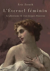 L' éternel féminin: le phantasme de Jean-Jacques Rousseau