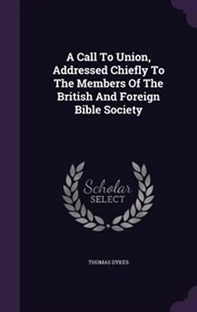 A Call To Union, Addressed Chiefly The Members Of British And Foreign Bible Society