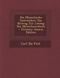 Die Monistische Seelenlehre: Ein Beitrag Zur Lösung Des Menschenrätsels