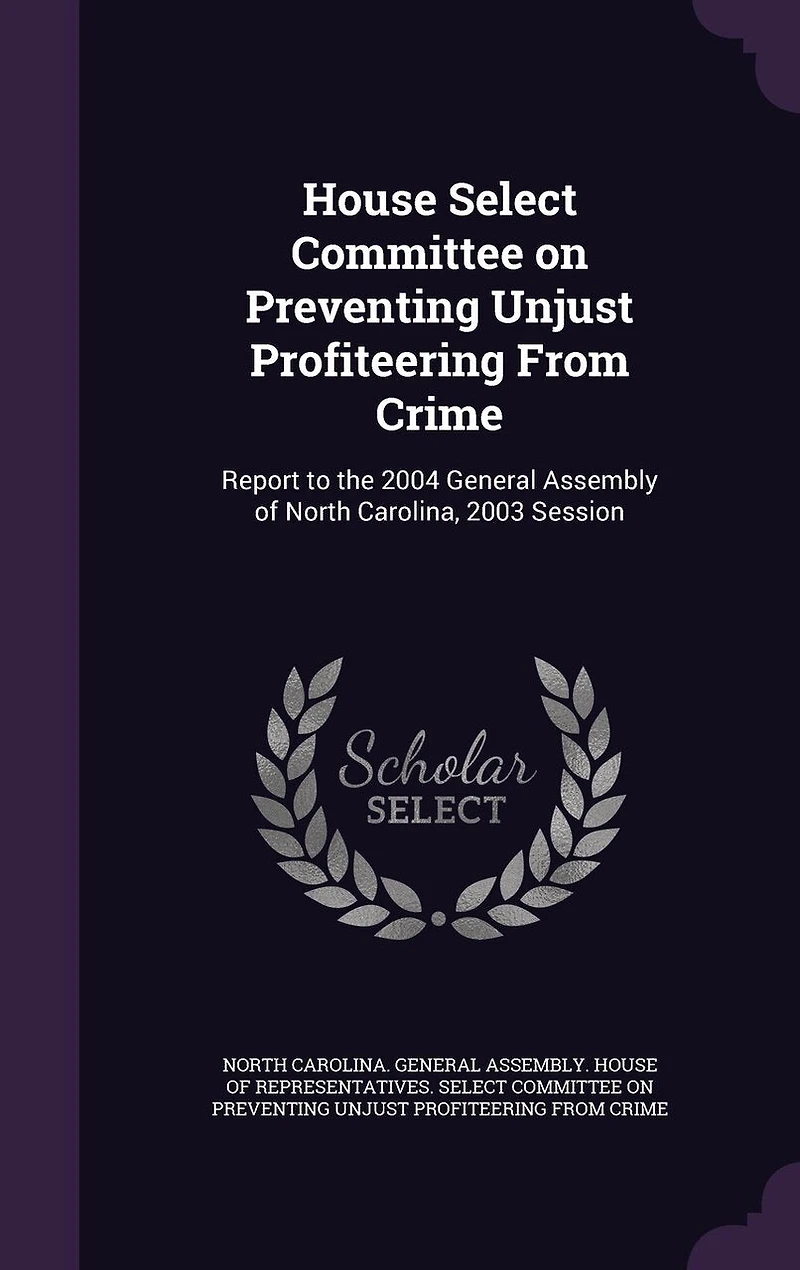 House Select Committee on Preventing Unjust Profiteering From Crime: Report to the 2004 General Assembly of North Carolina, 2003 Session