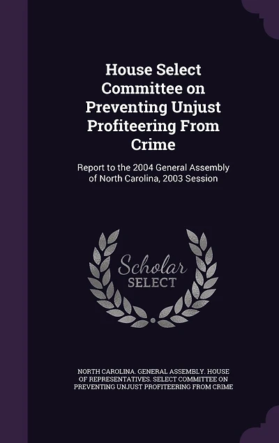 House Select Committee on Preventing Unjust Profiteering From Crime: Report to the 2004 General Assembly of North Carolina, 2003 Session