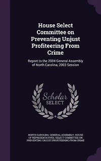 House Select Committee on Preventing Unjust Profiteering From Crime: Report to the 2004 General Assembly of North Carolina, 2003 Session