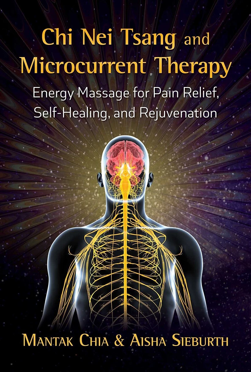 Chi Nei Tsang and Microcurrent Therapy: Energy Massage for Pain Relief, Self-Healing, Rejuvenation