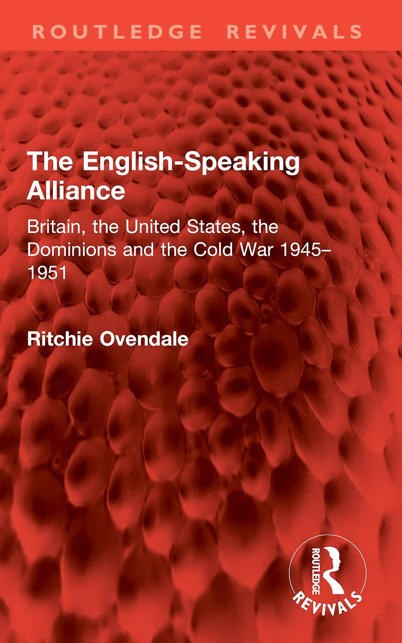 the English-Speaking Alliance: Britain, United States, Dominions and Cold War 1945-1951