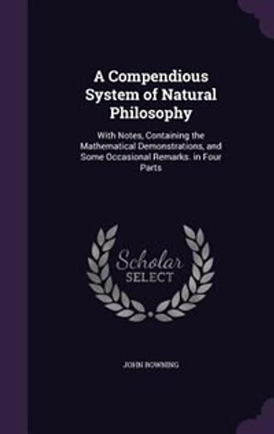 A Compendious System of Natural Philosophy: With Notes, Containing the Mathematical Demonstrations