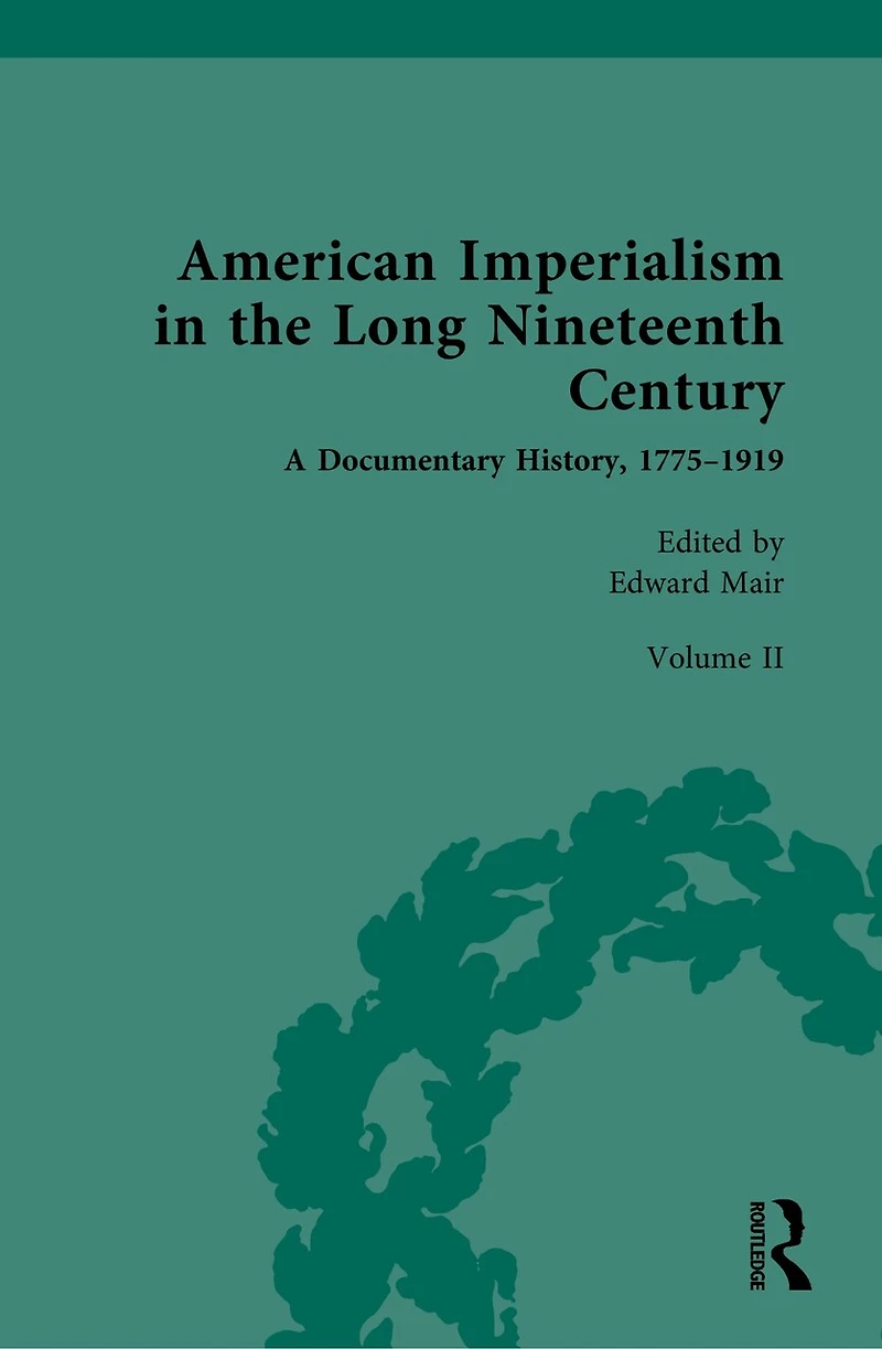 American Imperialism the Long Nineteenth Century: A Documentary History, 1775-1919: Volume II: From Lewis and Clark to Annexation of Texas, 1804-1845