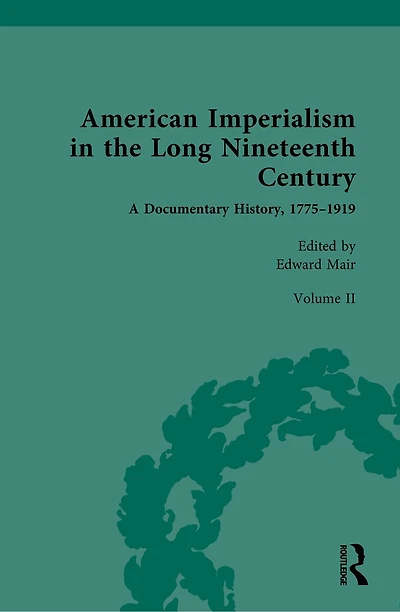 American Imperialism the Long Nineteenth Century: A Documentary History, 1775-1919: Volume II: From Lewis and Clark to Annexation of Texas, 1804-1845
