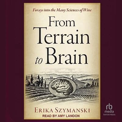 From Terrain to Brain: Forays into the Many Sciences of Wine