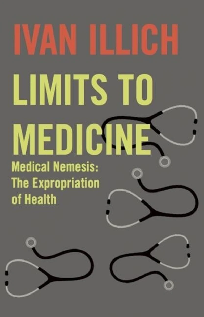 Limits To Medicine: Medical Nemesis: The Expropriation of Health