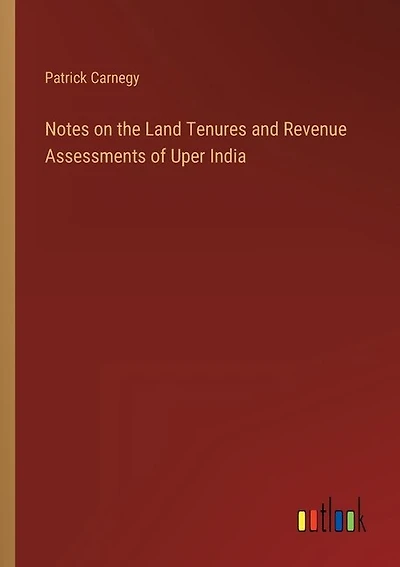 Notes on the Land Tenures and Revenue Assessments of Uper India