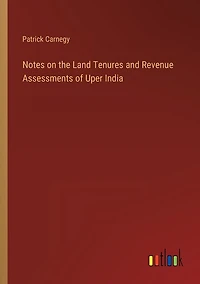 Notes on the Land Tenures and Revenue Assessments of Uper India
