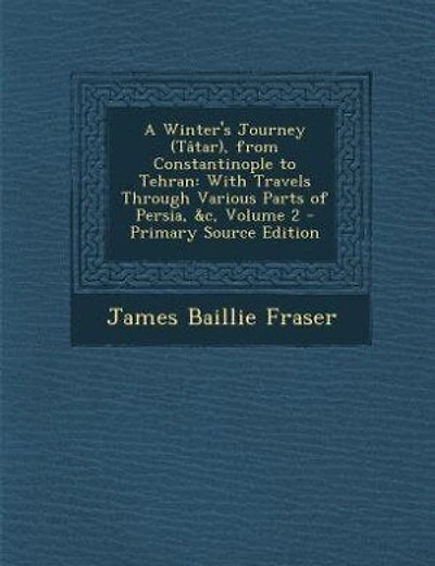 A Winter's Journey (Tâtar), from Constantinople to Tehran: With Travels Through Various Parts of Persia, &c, Volume 2 - Primary Source Edition