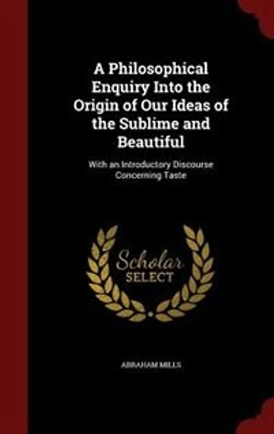 A Philosophical Enquiry Into the Origin of Our Ideas of the Sublime and Beautiful: With an Introductory Discourse Concerning Taste
