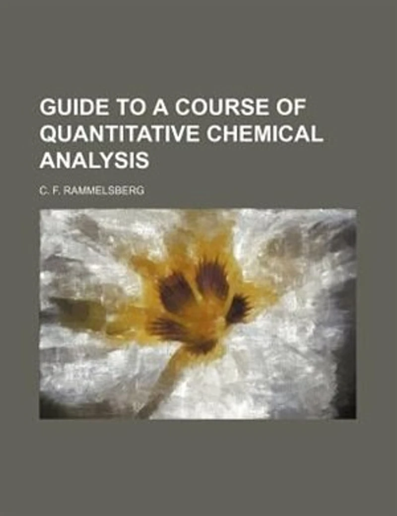 Guide to a Course of Quantitative Chemical Analysis: Especially Minerals and Furnacce-Products, Illustrated by Examples (Classic Reprint)