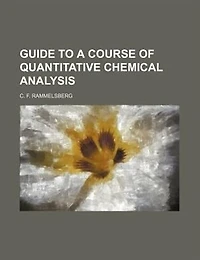 Guide to a Course of Quantitative Chemical Analysis: Especially Minerals and Furnacce-Products, Illustrated by Examples (Classic Reprint)