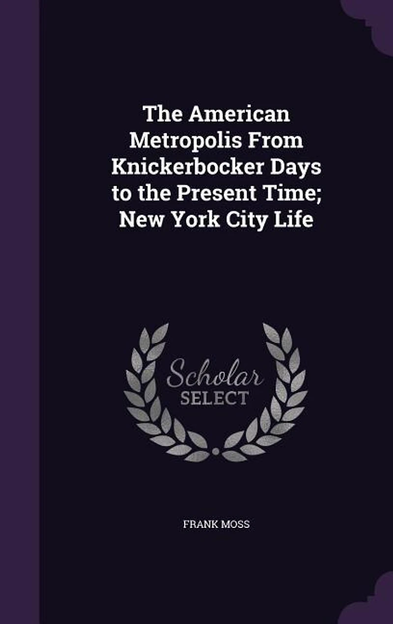 The American Metropolis From Knickerbocker Days to the Present Time; New York City Life
