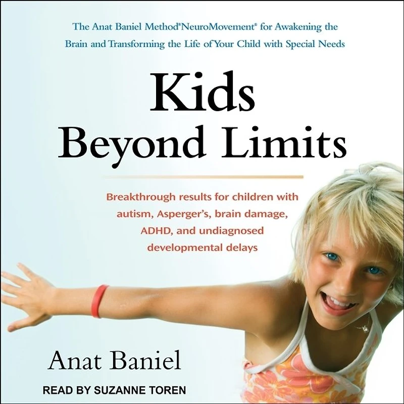 Kids Beyond Limits Lib/E: the Anat Baniel Method Neuromovement for Awakening Brain and Transforming Life of Your Child with Special Needs