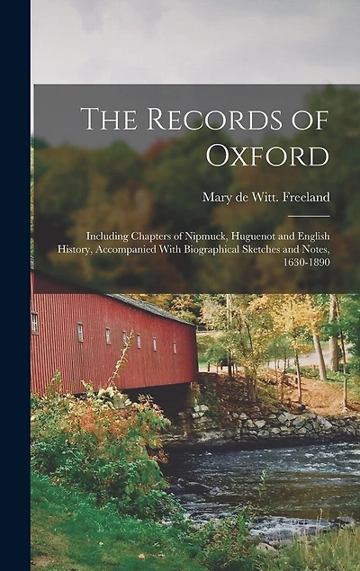 The Records of Oxford; Including Chapters of Nipmuck, Huguenot and English History, Accompanied With Biographical Sketches and Notes, 1630-1890