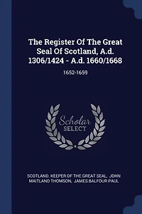 The Register Of The Great Seal Of Scotland, A.d. 1306/1424 - A.d. 1660/1668: 1652-1659