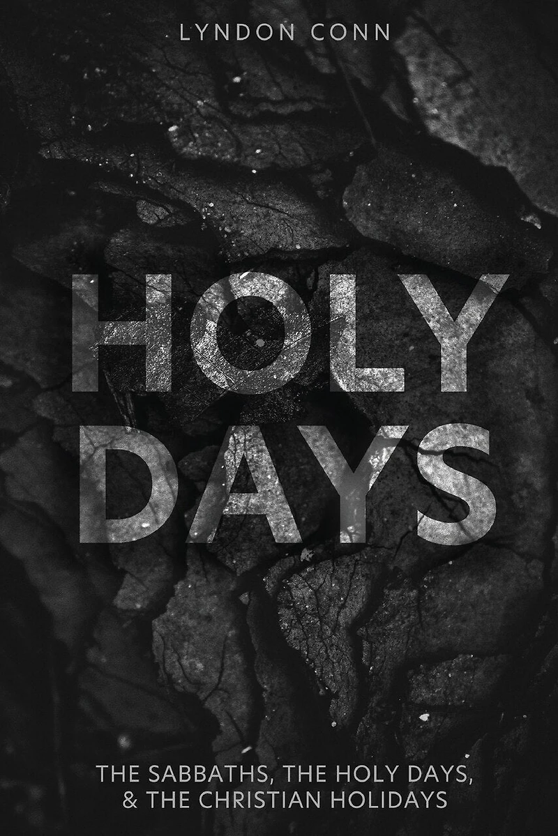 Holy Days: The Sabbaths, The Holy Days, & The Christian Holidays