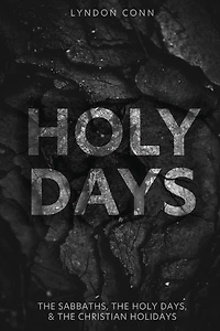 Holy Days: The Sabbaths, The Holy Days, & The Christian Holidays