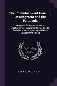 the Columbia Point Housing Development and Peninsula: A Proposal for Revitalization: an Application Supplemental Funding to Department of