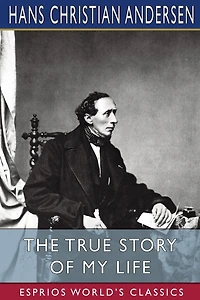 The True Story of My Life (Esprios Classics): A Sketch