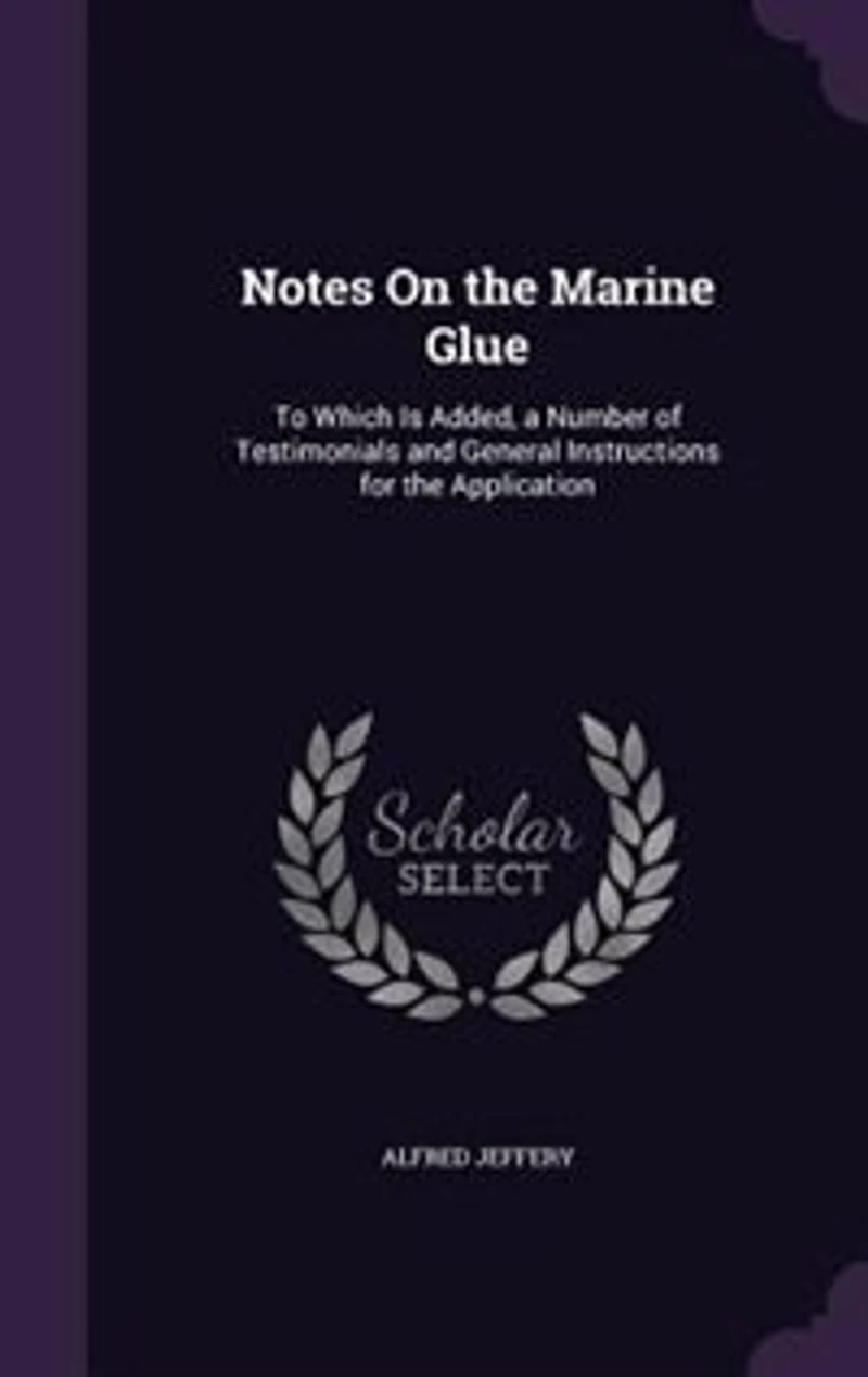 Notes On the Marine Glue: To Which Is Added, a Number of Testimonials and General Instructions for Application
