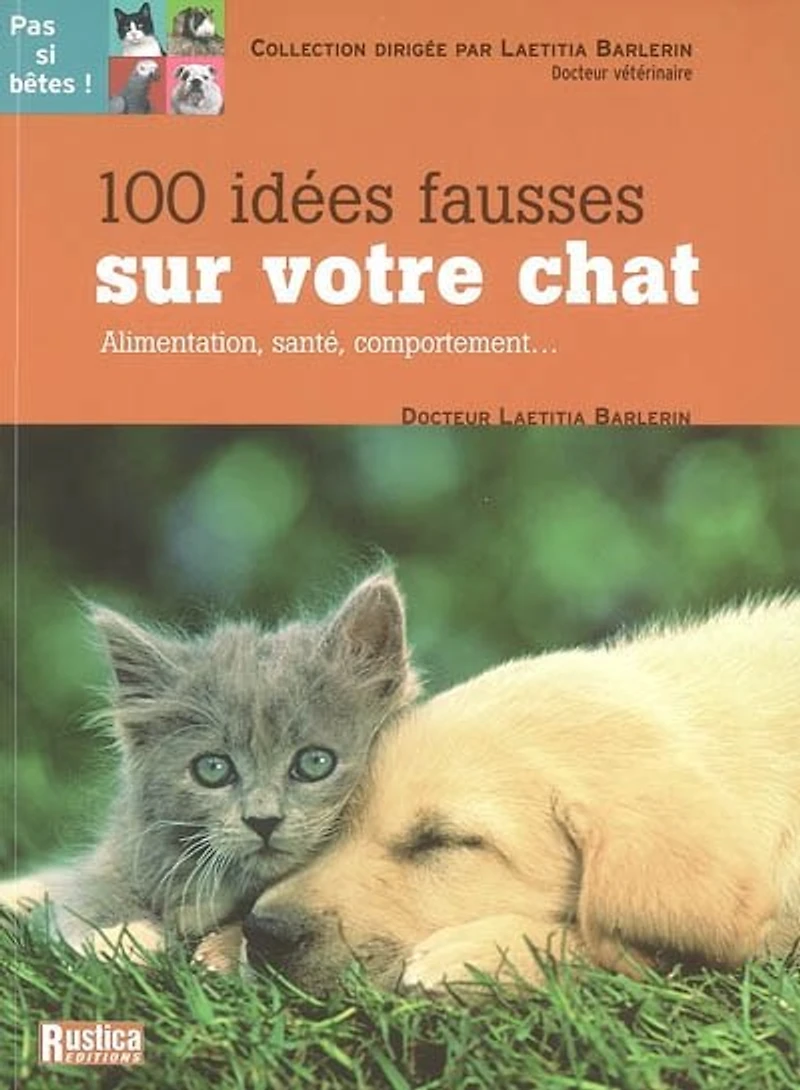 100 idées fausses sur votre chat: alimentation, santé, comportement...