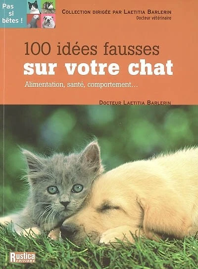 100 idées fausses sur votre chat: alimentation, santé, comportement...