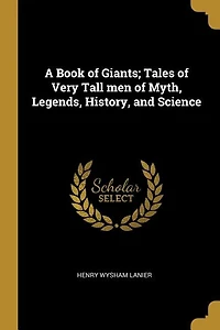 A Book of Giants; Tales Very Tall men Myth, Legends, History