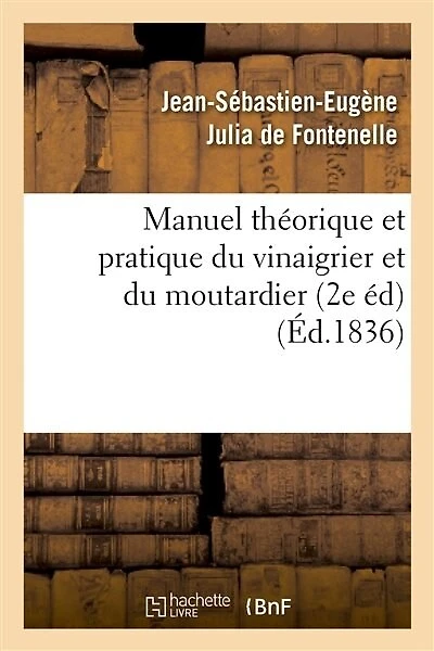 Manuel Theorique Et Pratique Du Vinaigrier Et Du Moutardier (2 Edition Revue, Corrigee Et Augmentee)