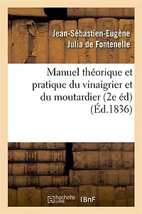 Manuel Theorique Et Pratique Du Vinaigrier Et Du Moutardier (2 Edition Revue, Corrigee Et Augmentee)