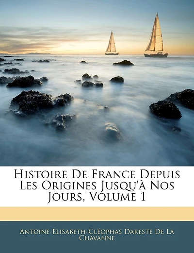 Histoire De France Depuis Les Origines Jusqu'à Nos Jours; Volume 1