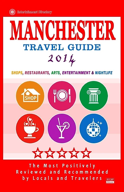 Manchester Travel Guide 2014: Shop, Restaurants, Arts, Entertainment and Nightlife in Manchester, England (City Travel Guide 2014)