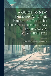 A Guide To New Orleans And The Principal Cities In The South, including St.louis, cairo, Memphis