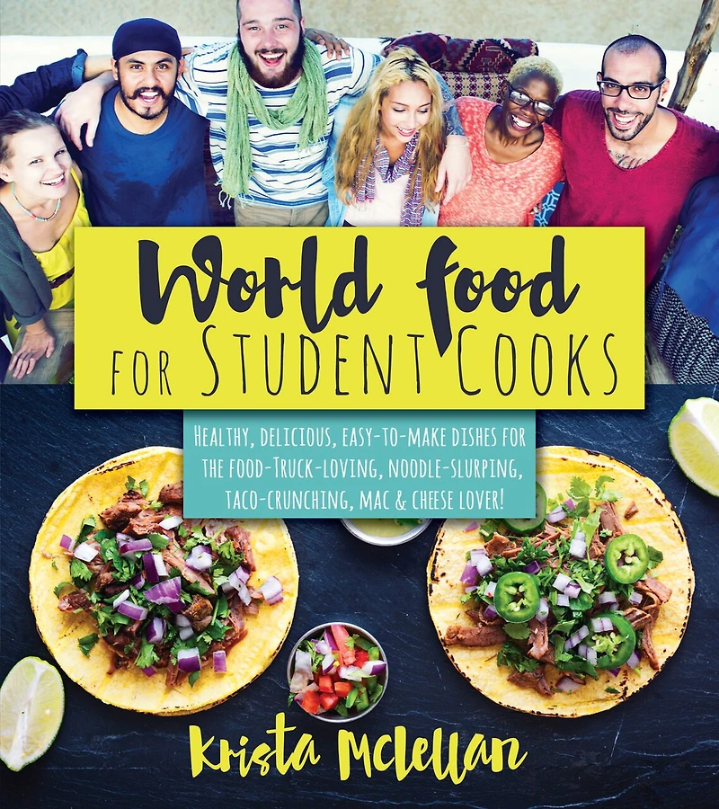 World Food for Student Cooks: Healthy, delicious, easy-to-make dishes for the food-truck-loving, noodle-slurping, taco-crunching, mac-n-cheese-loving student!