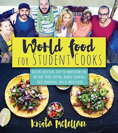 World Food for Student Cooks: Healthy, delicious, easy-to-make dishes for the food-truck-loving, noodle-slurping, taco-crunching, mac-n-cheese-loving student!