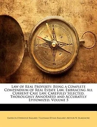 Law of Real Property: Being a Complete Compendium Estate Law, Embracing All Current Case Carefully Selected,