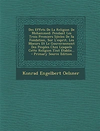Des Effets De La Religion De Mohammed: Pendant Les Trois Premiers Siècles De Sa Fondation, Sur L'esprit, Les Moeurs Et Le Gouvernement Des