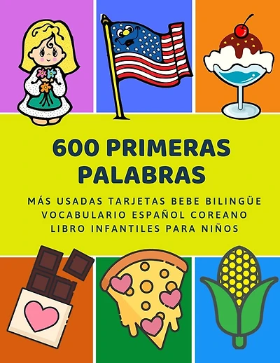 600 Primeras Palabras Más Usadas Tarjetas Bebe Bilingüe Vocabulario Español Coreano Libro Infantiles Para Niños: Aprender imaginario diccionario básico de castellano flashcards primaria en imagenes como verbos numeros animales 2 años y principianteso.