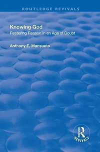 Knowing God: Restoring Reason An Age Of Doubt