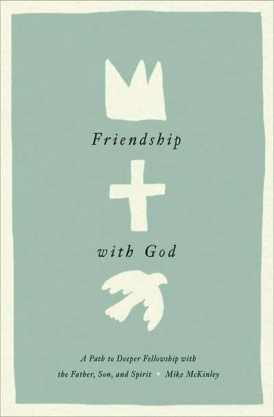 Friendship with God: A Path to Deeper Fellowship the Father, Son, and Spirit