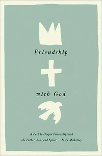 Friendship with God: A Path to Deeper Fellowship the Father, Son, and Spirit